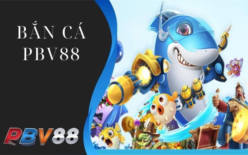 Bắn cá PBV88 cung cấp các trò chơi bắn cá trực tuyến Bắn cá PBV88 cung cấp các trò chơi bắn cá trực tuyến